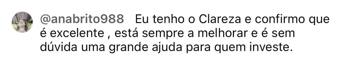 anabrito988, no Instagram: eu tenho o Clareza e confirmo que é excelente, está sempre a melhorar e é sem dúvida uma grande ajuda para quem investe.