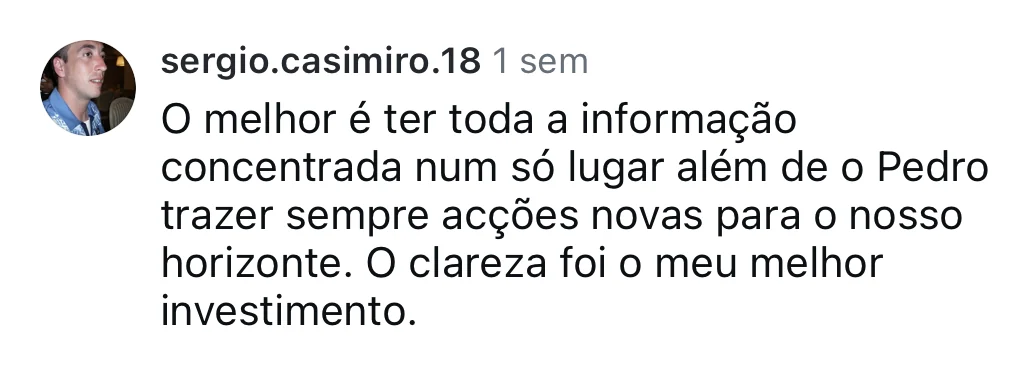 sergio.casimiro.18, no Instagram: o melhor é ter toda a informação concentrada num só lugar, além de o Pedro trazer sempre ações novas para o nosso horizonte. O Clareza foi o meu melhor investimento.